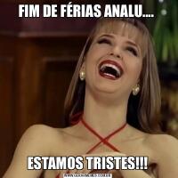 FIM DE FÉRIAS ANALU.... ESTAMOS TRISTES!!!