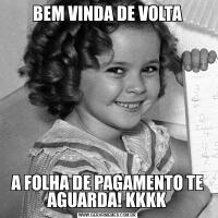 BEM VINDA DE VOLTAA FOLHA DE PAGAMENTO TE AGUARDA! KKKK