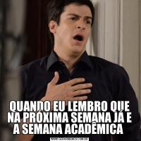 QUANDO EU LEMBRO QUE NA PRÓXIMA SEMANA JÁ E A SEMANA ACADÊMICA 