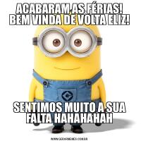 ACABARAM AS FÉRIAS!
BEM VINDA DE VOLTA ELIZ!SENTIMOS MUITO A SUA FALTA HAHAHAHAH

