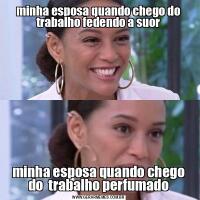 minha esposa quando chego do trabalho fedendo a suorminha esposa quando chego do  trabalho perfumado
