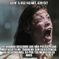 LEI N° 5.452/43 ART. 439 CLTEU, QUANDO DESCOBRI QUE NÃO POSSO PEGAR MEU ACERTO NO TRABALHO SEM ASSISTÊNCIA DO RESPONSÁVEL SÓ POR TER MENOS DE 18 ANOS
