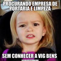 PROCURANDO EMPRESA DE PORTARIA E LIMPEZASEM CONHECER A VIG BENS 