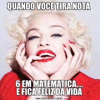 QUANDO VOCE TIRA NOTA 6 EM MATEMATICA....
E FICA FELIZ DA VIDA