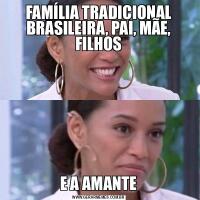 FAMÍLIA TRADICIONAL BRASILEIRA, PAI, MÃE, FILHOSE A AMANTE