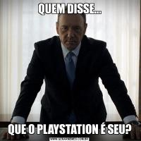 QUEM DISSE...QUE O PLAYSTATION É SEU?