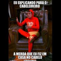 EU EXPLICANDO PARA O CABELEIREIRO A MERDA QUE EU FIZ EM CASA NO CABELO