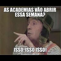 AS ACADEMIAS VÃO ABRIR ESSA SEMANA?ISSO, ISSO ISSO!