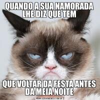 QUANDO A SUA NAMORADA LHE DIZ QUE TEMQUE VOLTAR DA FESTA ANTES DA MEIA NOITE
