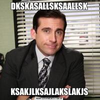 DKSKASALLSKSAALLSKKSAKJLKSAJLAKSLAKJS