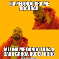 FIA PEDINDO PRA ME AGARRARMELINA ME DANDO FORA A CADA GRAÇA QUE EU ACHO