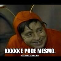 KKKKK E PODE MESMO.