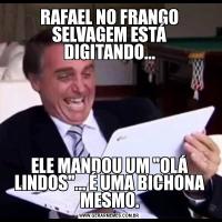 RAFAEL NO FRANGO SELVAGEM ESTÁ DIGITANDO...ELE MANDOU UM 