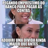 PEGANDO EMPRÉSTIMO DO BANCO PARA PAGAR AS CONTASADQUIRI UMA DÍVIDA AINDA MAIOR QUE ANTES