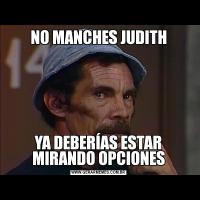 NO MANCHES JUDITHYA DEBERÍAS ESTAR MIRANDO OPCIONES