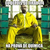 EU DEPOIS DE TIRAR 2,4NA PROVA DE QUÍMICA 