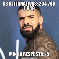 AS ALTERNATIVAS; 234,748 E 949MINHA RESPOSTA; -5