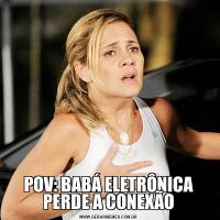 POV: BABÁ ELETRÔNICA PERDE A CONEXÃO