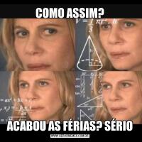COMO ASSIM?ACABOU AS FÉRIAS? SÉRIO