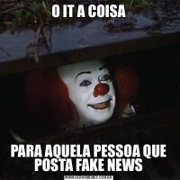 O IT A COISAPARA AQUELA PESSOA QUE POSTA FAKE NEWS