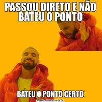 PASSOU DIRETO E NÃO BATEU O PONTOBATEU O PONTO CERTO