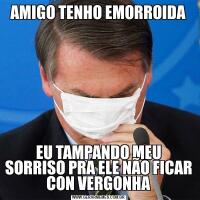 AMIGO TENHO EMORROIDAEU TAMPANDO MEU SORRISO PRA ELE NÃO FICAR CON VERGONHA
