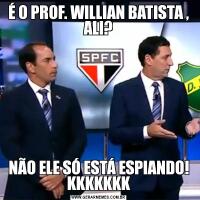 É O PROF. WILLIAN BATISTA , ALI?NÃO ELE SÓ ESTÁ ESPIANDO! KKKKKKK