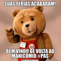 SUAS FÉRIAS ACABARAM!BEM VINDO DE VOLTA AO MANICÔMIO #PAS
