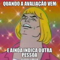 QUANDO A AVALIAÇÃO VEME AINDA INDICA OUTRA PESSOA