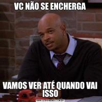 VC NÃO SE ENCHERGAVAMOS VER ATÉ QUANDO VAI ISSO