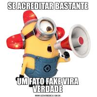 SE ACREDITAR BASTANTEUM FATO FAKE VIRA VERDADE