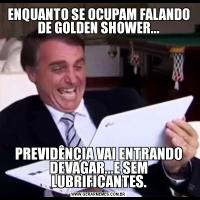 ENQUANTO SE OCUPAM FALANDO DE GOLDEN SHOWER...PREVIDÊNCIA VAI ENTRANDO DEVAGAR...E SEM LUBRIFICANTES.