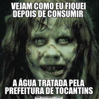 VEJAM COMO EU FIQUEI DEPOIS DE CONSUMIR A ÁGUA TRATADA PELA PREFEITURA DE TOCANTINS