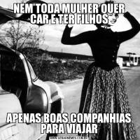 NEM TODA MULHER QUER CAR E TER FILHOSAPENAS BOAS COMPANHIAS PARA VIAJAR
