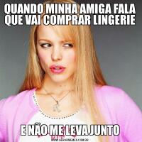 QUANDO MINHA AMIGA FALA QUE VAI COMPRAR LINGERIE E NÃO ME LEVA JUNTO