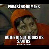 PARABÉNS HOMENS HOJE É DIA DE TODOS OS SANTOS 
