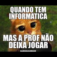 QUANDO TEM INFORMATICAMAS A PROF NÃO DEIXA JOGAR