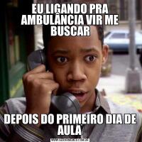 EU LIGANDO PRA AMBULÂNCIA VIR ME BUSCARDEPOIS DO PRIMEIRO DIA DE AULA