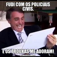 FUDI COM OS POLICIAIS CIVIS.E OS TROUXAS ME ADORAM!