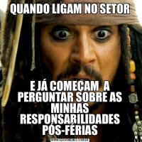QUANDO LIGAM NO SETORE JÁ COMEÇAM  A PERGUNTAR SOBRE AS MINHAS RESPONSABILIDADES PÓS-FÉRIAS