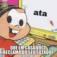 QUE EM CASA VOCÊ RECLAMA DO SEU SOTAQUE