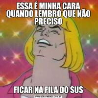 ESSA É MINHA CARA QUANDO LEMBRO QUE NÃO PRECISOFICAR NA FILA DO SUS