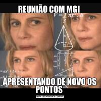 REUNIÃO COM MGI APRESENTANDO DE NOVO OS PONTOS 