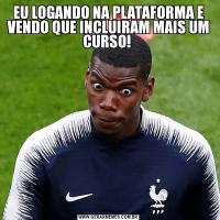 EU LOGANDO NA PLATAFORMA E VENDO QUE INCLUIRAM MAIS UM CURSO! 