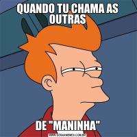 QUANDO TU CHAMA AS OUTRASDE 