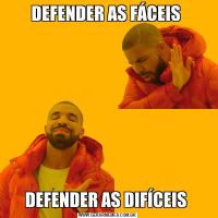 DEFENDER AS FÁCEIS DEFENDER AS DIFÍCEIS 