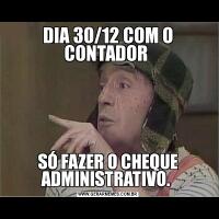 DIA 30/12 COM O CONTADOR SÓ FAZER O CHEQUE ADMINISTRATIVO. 