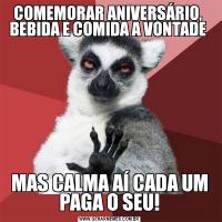 COMEMORAR ANIVERSÁRIO,  BEBIDA E COMIDA A VONTADE MAS CALMA AÍ CADA UM PAGA O SEU!