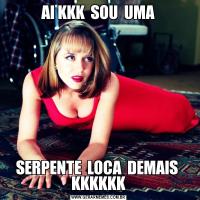 AI KKK  SOU  UMASERPENTE  LOCA  DEMAIS  KKKKKK