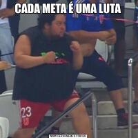 CADA META É UMA LUTA